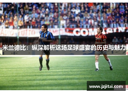 米兰德比:纵深解析这场足球盛宴的历史与魅力